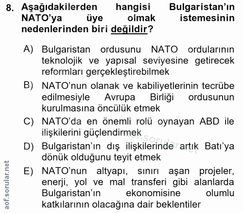 8. soru: Aşağıdakilerden hangisi Bulgaristan'ın NATO'ya uye olmak istemesinin nedenlerinden biri değildir? A) Bulgaristan ordu…