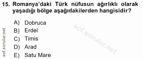 15. soru: Romanya'daki Türk nüfusun ağırlıklı olarak yaşadığı bölge aşağıdakilerden hangisidir? A) Dobruca B) Erdel So C) Timis…