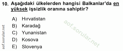 10. soru: Aşağıdaki ülkelerden hangisi Balkanlar'da en yüksek işsizlik oranına sahiptir? A) Hirvatistan B) Karadağ C) Yunanista…