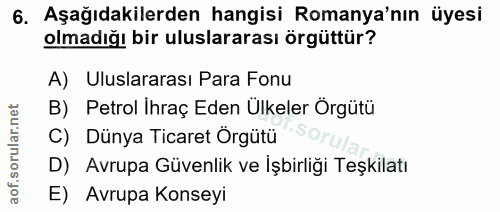 6. soru: Aşağıdakilerden hangisi Romanya'nın üyesi olmadığı bir uluslararası örgüttür? A) Uluslararası Para Fonu B) Petrol İhr…