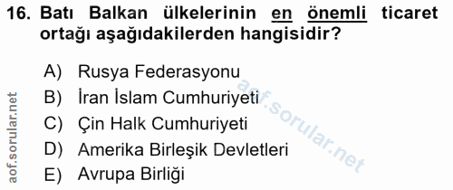 16. soru: Batı Balkan ülkelerinin en Önemli ticaret ortağı aşağıdakilerden hangisidir? A) Rusya Federasyonu B) Iran İslam Cumhu…