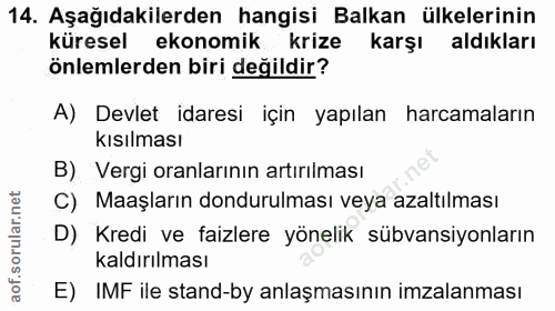 14. soru: Aşağıdakilerden hangisi Balkan ülkelerinin küresel ekonomik krize karşı aldıkları önlemlerden biri değildir? A) Devle…