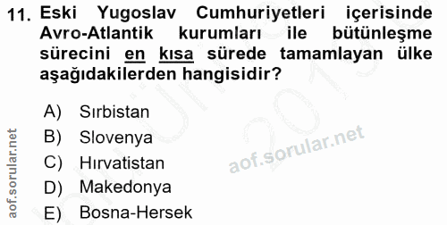 11. soru: Eski Yugoslav Cumhuriyetleri içerisinde Avro-Atlantik kurumları ile bütünleşme sürecini en kısa sürede tamamlayan ülk…