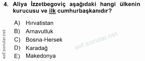 4. soru: Aliya İzzetbegoviç aşağıdaki hangi ülkenin kurucusu ve ilk cumhurbaşkanıdır? A) Hırvatistan B) Arnavutluk C) Bosna-He…