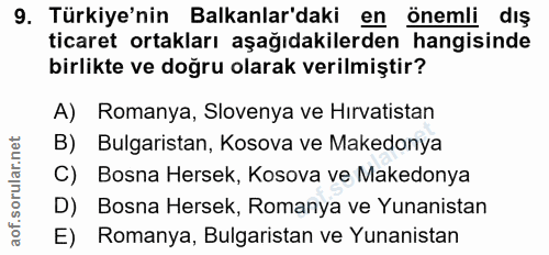 9. soru: Türkiye'nin Balkanlar'daki en önemli dış ticaret ortakları aşağıdakilerden hangisinde birlikte ve doğru olarak verilm…