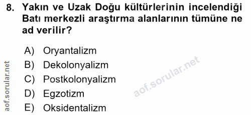 8. soru: Yakın ve Uzak Doğu kültürlerinin incelendiği Batı merkezli araştırma alanlarının tümüne ne ad verilir? A) Oryantalizm…