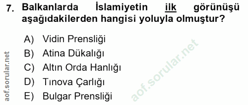 7. soru: Balkanlarda Islamiyetin ilk görünüşü aşağıdakilerden hangisi yoluyla olmuştur? A) Vidin Prensliği B) Atina Dükalığı C…