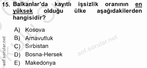 15. soru: Balkanlar'da kayıtlı işsizlik oranının oraninin en yüksek olduğu ülke aşağıdakilerden hangisidir? A) Kosova B) Arnavu…