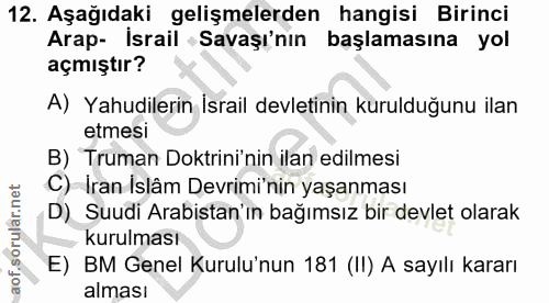 12. soru: Aşağıdaki gelişmelerden hangisi Birinci Arap- Israil •Savaşı'nın başlamasına yol açmıştır? A) Yahudilerin İsrail devl…