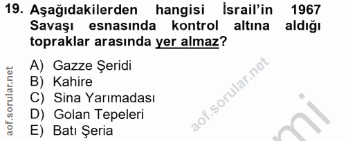 19. soru: Aşağıdakilerden hangisi Israil'in 1967 Savaşı esnasında kontrol altına aldığı topraklar arasında yer almaz? A) Gazze…