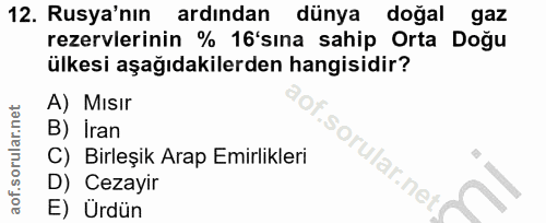 12. soru: Rusya'nın ardından dünya doğal gaz rezervlerinin % 16'sına sahip Orta Doğu ülkesi aşağıdakilerden hangisidir? A) Mısı…