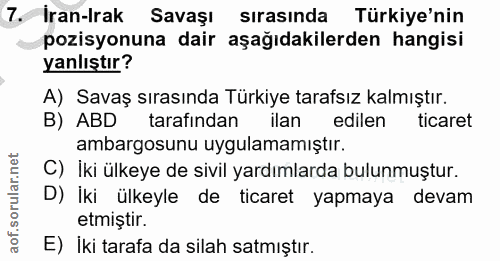 7. soru: Iran-Irak Savaşı sirasinda Türkiye'nin pozisyonuna dair aşağıdakilerden hangisi yanlıştır? A) Savaş sırasında Türkiye…