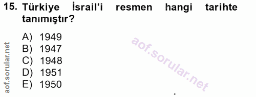 15. soru: Türkiye Israil'i resmen hangi tarihte tanımıştır? A) 1949 B) 1947 C) 1948 D) 1951 E) 1950