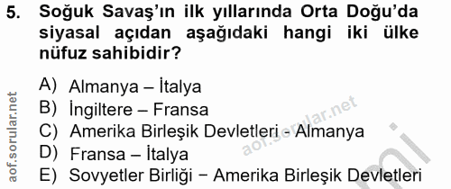 5. soru: Soğuk Savaş'ın ilk yıllarında Orta Doğu'da siyasal açıdan aşağıdaki hangi iki ülke nüfuz sahibidir? A) Almanya - İtal…