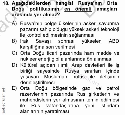 18. soru: Aşağıdakilerden hangisi Rusya'nın Orta Doğu "politikasının / en önemli amaçları arasında yer almaz? A) Rusya'nın bölg…