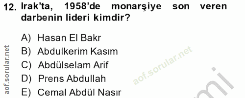 12. soru: Irak'ta, 1958'de monarsiye son veren darbenin lideri kimdir? A) Hasan El Bakr B) Abdulkerim Kasım C) Abdülselam Arif…