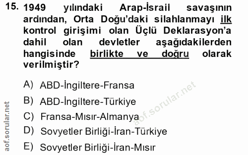 15. soru: 1949 yılındaki Arap-Israil savaşının ardından, Orta Doğu'daki silahlanmayı ilk kontrol girişimi olan Uçlü Deklarasyon…