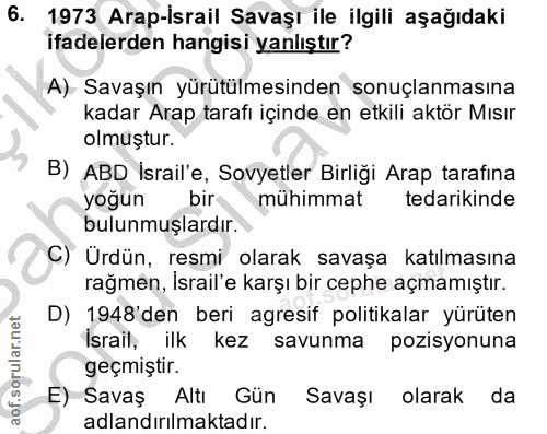 6. soru: 1973 Arap-Israil Savaşı ile ilgili aşağıdaki ifadelerden hangisi yanlıştır? A) Savaşın yürütülmesinden sonuçlanmasına…