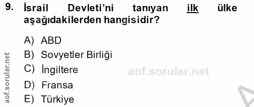9. soru: Israil Devleti'ni tanıyan ilk ülke aşağıdakilerden hangisidir? A) ABD B) Sovyetler Birliği rula C) Ingiltere aof.so D…