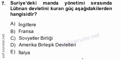 7. soru: Suriye'deki manda yönetimi sırasında Lübnan devletini kuran güç aşağıdakilerden hangisidir? A) ingiltere B) Fransa C)…