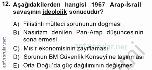 12. soru: Aşağıdakilerden hangisi 1967 Arap-israil savaşının ideolojik sonucudur? A) Filistinli mülteci sorununun doğması B) Na…
