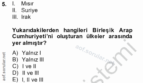 5. soru: I. MIsır II. Suriye IIl. Irak Yukarıdakilerden hangileri Birleşik Arap Cumhuriyeti'ni oluşturan ülkeler arasında yer…