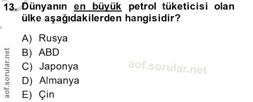 13. soru: Dünyanın en büyük petrol tüketicisi olan ülke aşağıdakilerden hangisidir? A) Rusya B) ABD C) Japonya D) Almanya E) Çin