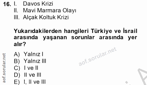 16. soru: 1. Davos Krizi Il. Mavi Marmara Olayı III. Alçak Koltuk Krizi Yukarıdakilerden hangileri Türkiye ve İsrail arasında y…