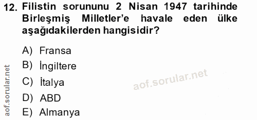 12. soru: Filistin sorununu 2 Nisan 1947 tarihinde Birleşmiş Milletler'e havale eden ülke aşağıdakilerden hangisidir? A) Fransa…