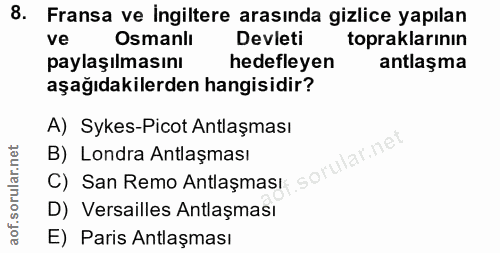 8. soru: Fransa ve ingiltere arasında gizlice yapılan ve Osmanlı Devleti topraklarının paylaşılmasını hedefleyen antlaşma aşağ…