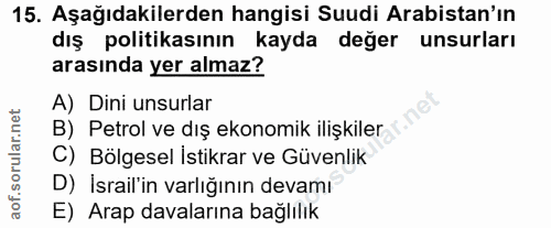 15. soru: Aşağıdakilerden hangisi Suudi Arabistan'ın dış politikasının kayda değer unsurları arasında yer almaz? A) Dini unsurl…