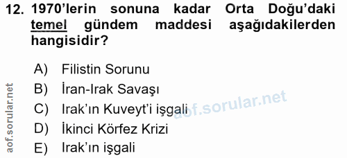 12. soru: 1970'lerin sonuna kadar Orta Doğu'daki temel gündem maddesi aşağıdakilerden hangisidir? A) Filistin Sorunu C) Irak'ın…