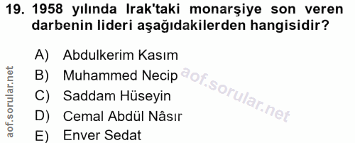 19. soru: 1958 yılında İrak'taki monarşiye son veren darbenin lideri aşağıdakilerden hangisidir? A) Abdulkerim Kasım B) Muhamme…