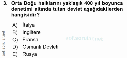 3. soru: Orta Doğu halklarını yaklaşık 400 yıl boyunca denetimi altında tutan devlet aşağıdakilerden hangisidir? A) Italya B)…