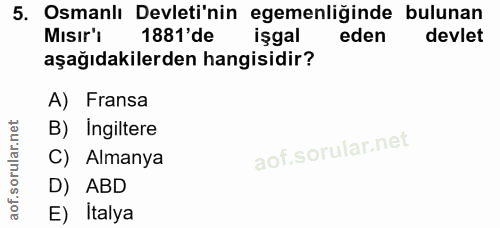 5. soru: Osmanlı Devleti'nin egemenliğinde bulunan Misır'i 1881'de işgal eden devlet aşağıdakilerden hangisidir? A) Fransa B)…