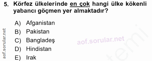 5. soru: Körfez ülkelerinde en çok hangi ülke kökenli yabancı göçmen yer almaktadır? A) Afganistan B) Pakistan C) Bangladeş D)…