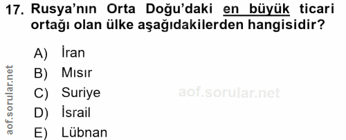 17. soru: Rusya'nın Orta Doğu'daki en büyük ticari ortağı olan ülke aşağıdakilerden hangisidir? A) Iran B) Misır C) Suriye D) İ…