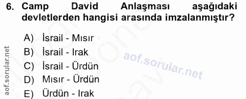 6. soru: Camp David Anlaşması aşağıdaki devletlerden hangisi arasında imzalanmıştır? A)KIsrail - Mısır B) Israil - Irak C) İsr…