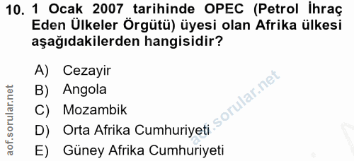 10. soru: 1 Ocak 2007 tarihinde OPEC (Petrol ihraç Eden Ülkeler Örgütü) üyesi olan Afrika ülkesi aşağıdakilerden hangisidir? A)…