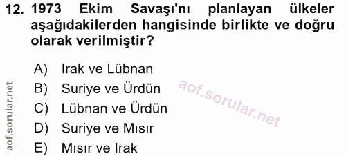 12. soru: 1973 Ekim Savaşı'nı planlayan ülkeler aşağıdakilerden hangisinde birlikte ve doğru olarak verilmiştir? A) Irak ve Lüb…