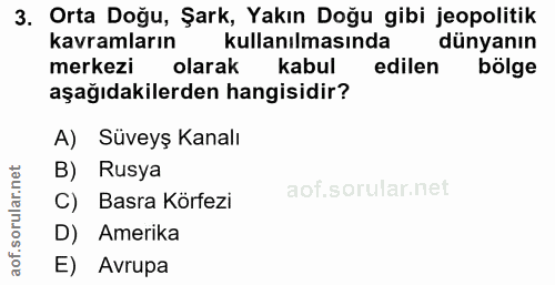 3. soru: Orta Doğu, Şark, Yakın Doğu gibi jeopolitik kavramların kullanılmasında dünyanın merkezi olarak kabul edilen bölge aş…