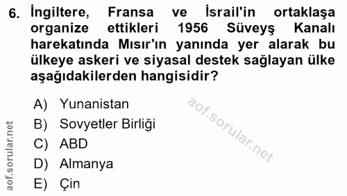 6. soru: Ingiltere, Fransa ve İsrail'in ortaklaşa organize ettikleri 1956 Süveyş Kanalı harekatında Mısır'ın yanında yer alara…