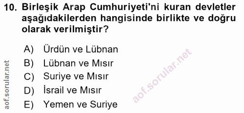 10. soru: Birleşik Arap Cumhuriyeti'ni kuran devletler aşağıdakilerden hangisinde birlikte ve doğru olarak verilmiştir? A) Ürdü…