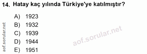 14. soru: Hatay kaç yılında Türkiye'ye katılmıştır? A) 1923 B) 1932 1939 D) 1944 E) 1951