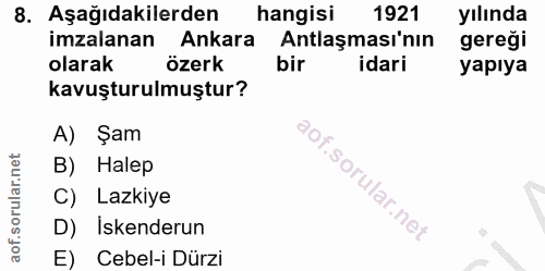 8. soru: Aşağıdakilerden hangisi 1921 yılında imzalanan Ankara Antlaşması'nın gereği olarak özerk bir idari yapıya kavuşturulm…