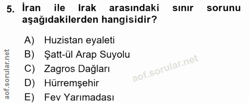 5. soru: İran ile Irak arasındaki sınır sorunu aşağıdakilerden hangisidir? A) Huzistan eyaleti B) Şatt-ül Arap Suyolu C) Zagro…