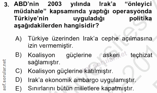 3. soru: ABD'nin 2003 yılında Irak'a "önleyici müdahale" kapsamında yaptığı operasyonda Türkiye'nin uyguladığı politika aşağıd…