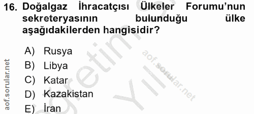 16. soru: Doğalgaz İhracatçısı Ülkeler Forumu'nun sekreteryasının bulunduğu ülke aşağıdakilerden hangisidir? A) Rusya B) Libya…