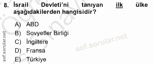 8. soru: İsrail Devleti'ni tanıyan ilk ülke aşağıdakilerden hangisidir? A) ABD B) Sovyetler Birliği C) Ingiltere D) Fransa E)…