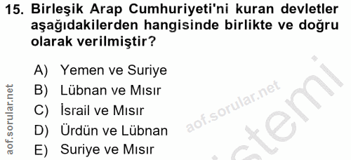 15. soru: Birleşik Arap Cumhuriyeti'ni kuran devletler aşağıdakilerden hangisinde birlikte ve doğru olarak verilmiştir? A) Yeme…